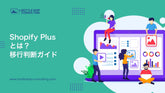 Shopify Plusとは？料金・機能・通常プランとの違いと、移行を判断する7つの基準