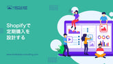 Shopifyで定期購入を設計する