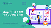 【4/27最新情報】shopify・楽天連携できない原因と対策